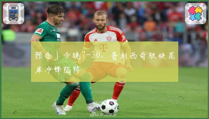 预告丨今晚7-30，普利西奇联袂昆库冲锋陷阵