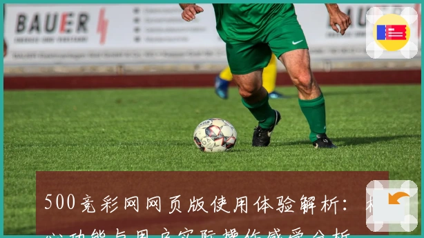 500竞彩网网页版使用体验解析：核心功能与用户实际操作感受分析